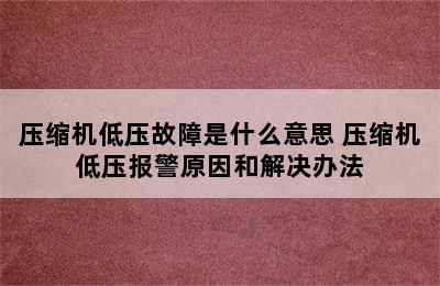 压缩机低压故障是什么意思 压缩机低压报警原因和解决办法